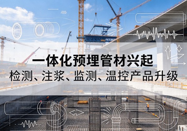 龙岗一体化管材产品兴起，声测注浆一体管、多功能预埋管应用增多